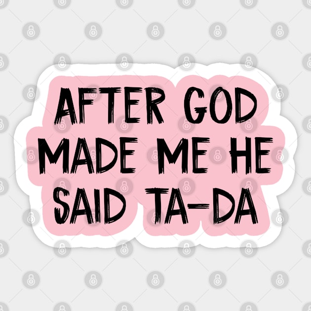 After God Made Me He said Ta-da Sticker by TIHONA